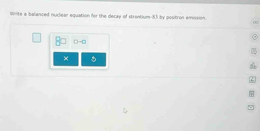 write a balanced nuclear equation for the decay of strontium - 83 by positron emission.