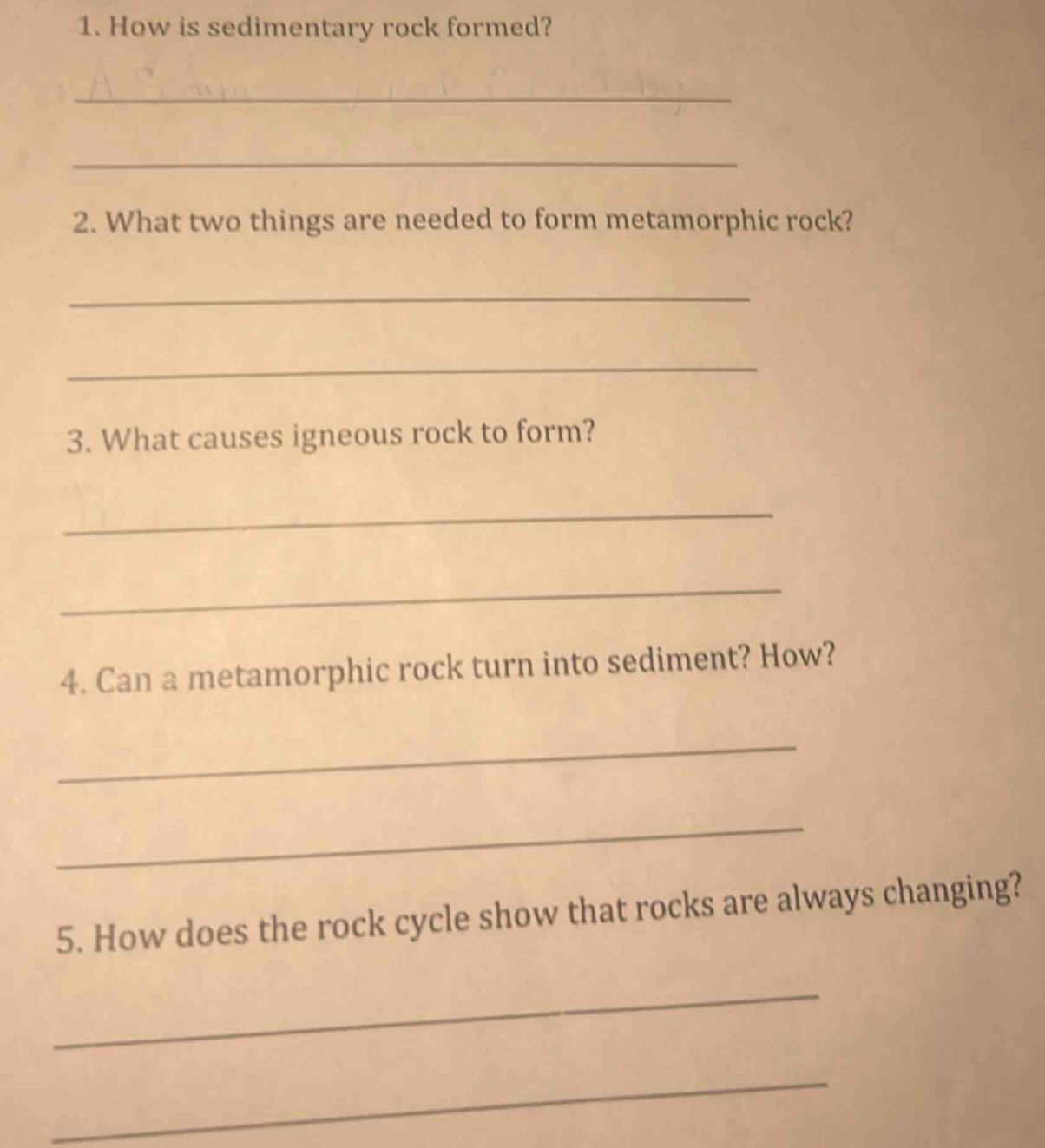 1. how is sedimentary rock formed?\n2. what two things are needed to form metamorphic rock?\n3. what causes igneous rock to form?\n4. can a metamorphic rock turn into sediment? how?\n5. how does the rock cycle show that rocks are always changing?