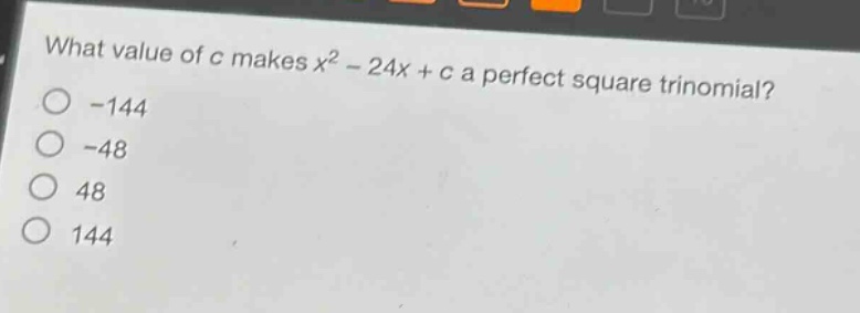 what value of c makes x² - 24x + c a perfect square trinomial?\n-144\n-48\n48\n144