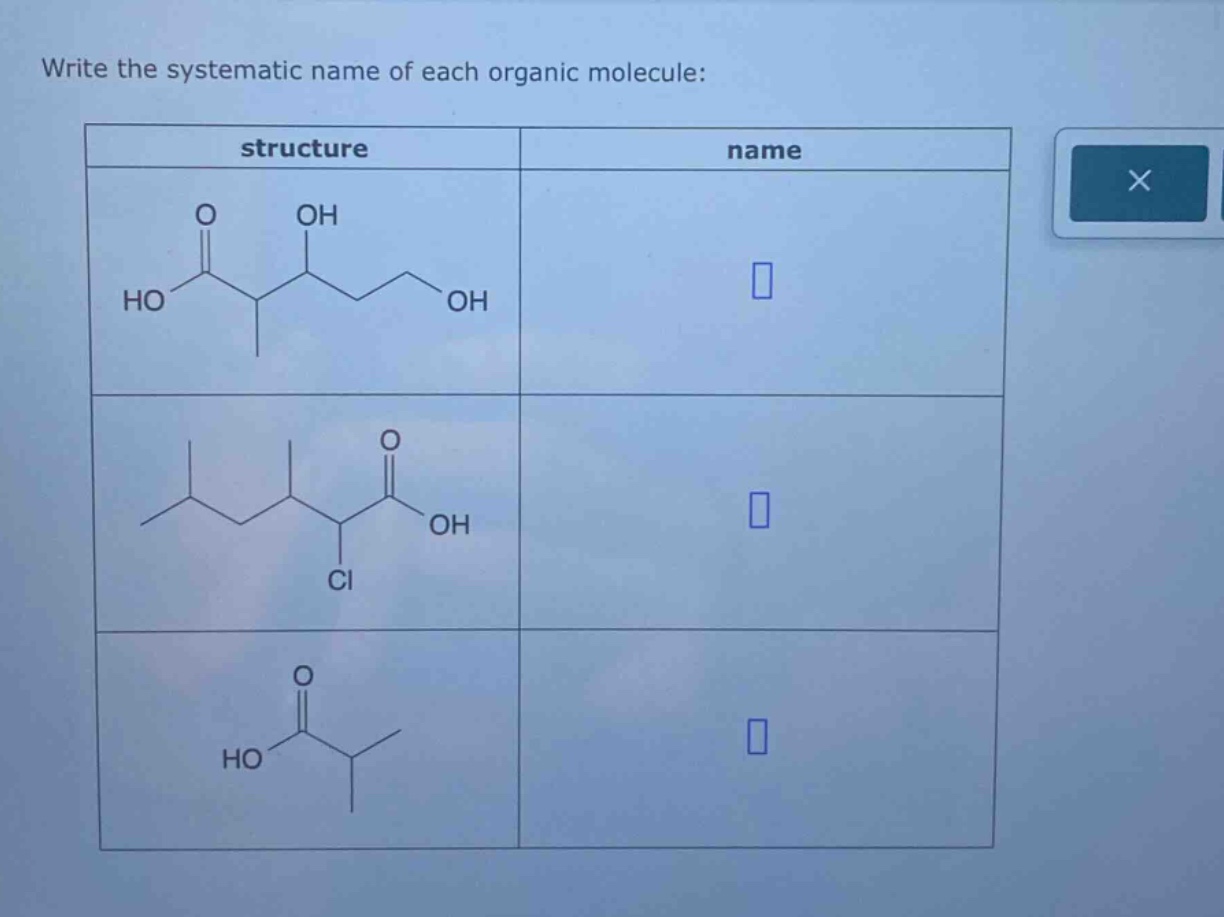 write the systematic name of each organic molecule:\n| structure | name |\n|--|--|