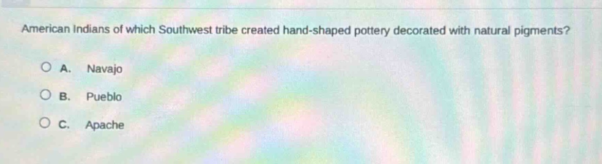 american indians of which southwest tribe created hand - shaped pottery decorated with natural pigments?\na. navajo\nb. pueblo\nc. apache