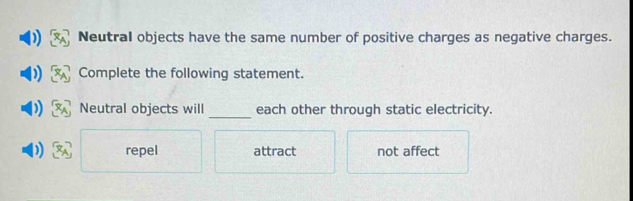 neutral objects have the same number of positive charges as negative charges. complete the following statement. neutral objects will ______ each other through static electricity. repel attract not affect