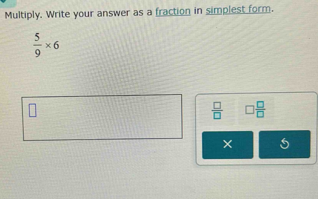 multiply. write your answer as a fraction in simplest form.\n$\frac{5}{9} \times 6$