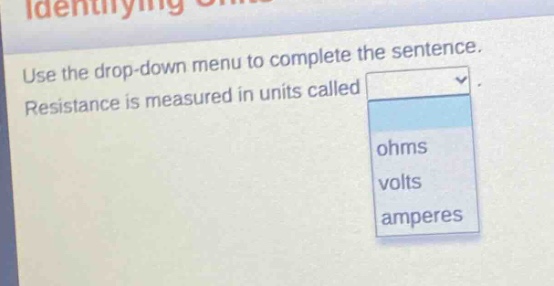 use the drop - down menu to complete the sentence. resistance is measured in units called
