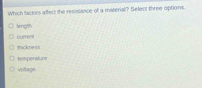 which factors affect the resistance of a material? select three options. length current thickness temperature voltage