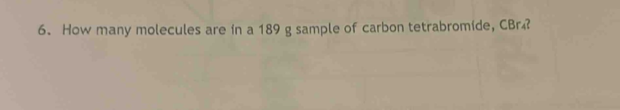 6. how many molecules are in a 189 g sample of carbon tetrabromide, cbr₄?