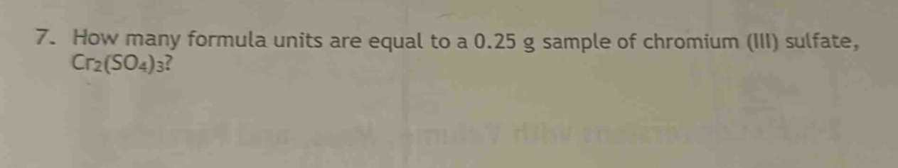 7. how many formula units are equal to a 0.25 g sample of chromium (iii) sulfate, cr₂(so₄)₃?