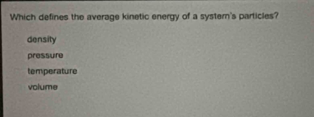 which defines the average kinetic energy of a systems particles?\ndensity\npressure\ntemperature\nvolume