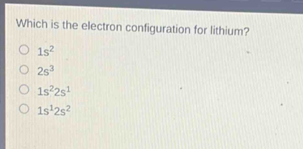 which is the electron configuration for lithium?\n1s²\n2s³\n1s²2s¹\n1s¹2s²
