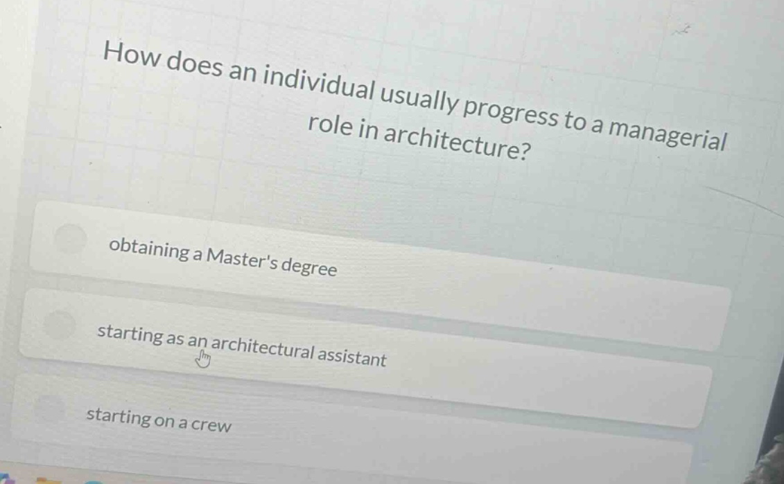 how does an individual usually progress to a managerial role in architecture?\nobtaining a masters degree\nstarting as an architectural assistant\nstarting on a crew