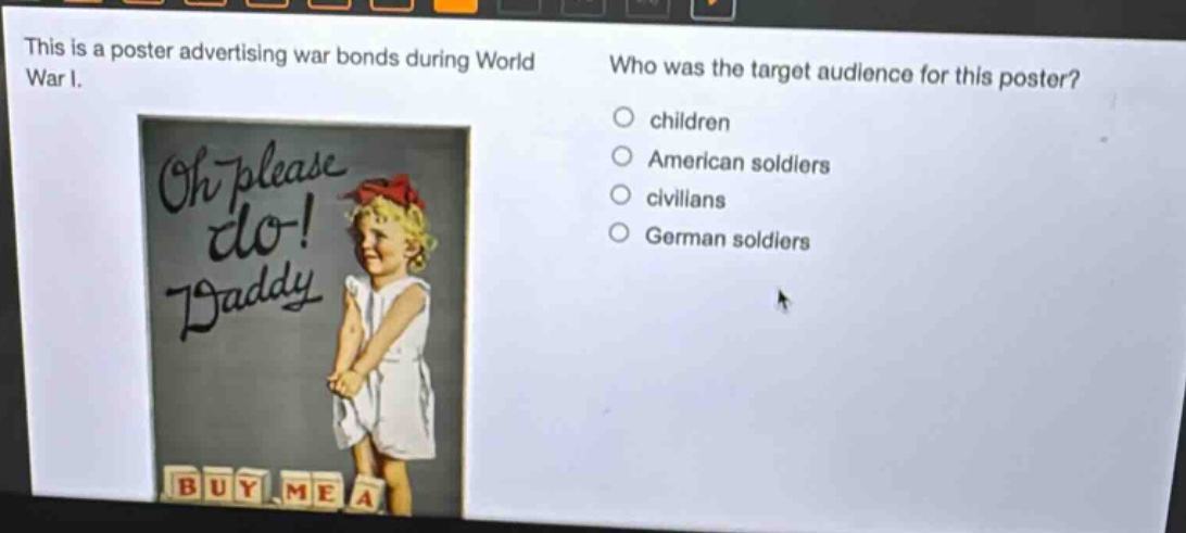 this is a poster advertising war bonds during world war i. who was the target audience for this poster? children american soldiers civilians german soldiers