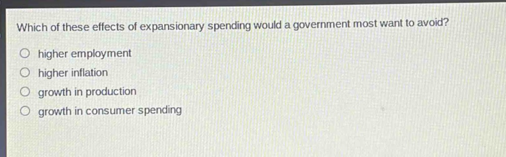 which of these effects of expansionary spending would a government most want to avoid?\n higher employment\n higher inflation\n growth in production\n growth in consumer spending