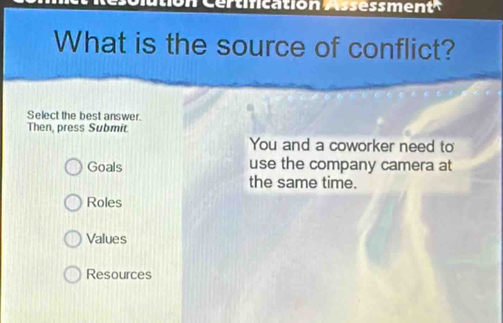 what is the source of conflict? select the best answer. then, press submit. you and a coworker need to use the company camera at the same time. goals roles values resources