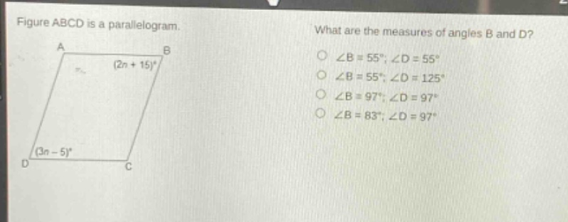 figure abcd is a parallelogram. what are the measures of angles b and d? ∠b = 55°; ∠d = 55° ∠b = 55°; ∠d = 125° ∠b = 97°; ∠d = 97° ∠b = 83°; ∠d = 97°