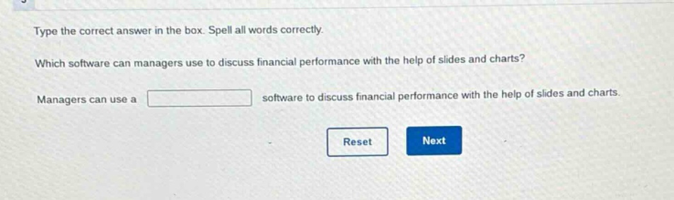 type the correct answer in the box. spell all words correctly. which software can managers use to discuss financial performance with the help of slides and charts? managers can use a software to discuss financial performance with the help of slides and charts.