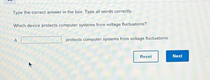 type the correct answer in the box. type all words correctly. which device protects computer systems from voltage fluctuations? a protects computer systems from voltage fluctuations.
