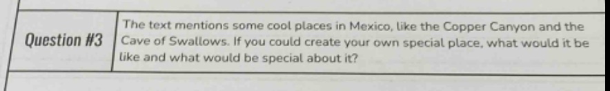 question #3 the text mentions some cool places in mexico, like the copper canyon and the cave of swallows. if you could create your own special place, what would it be like and what would be special about it?