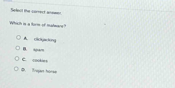 select the correct answer. which is a form of malware? a. clickjacking b. spam c. cookies d. trojan horse