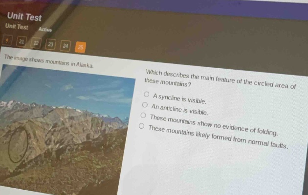 unit test unit test active 21 23 24 25 the image shows mountains in alaska. which describes the main feature of the circled area of these mountains? a syncline is visible. an anticline is visible. these mountains show no evidence of folding. these mountains likely formed from normal faults.