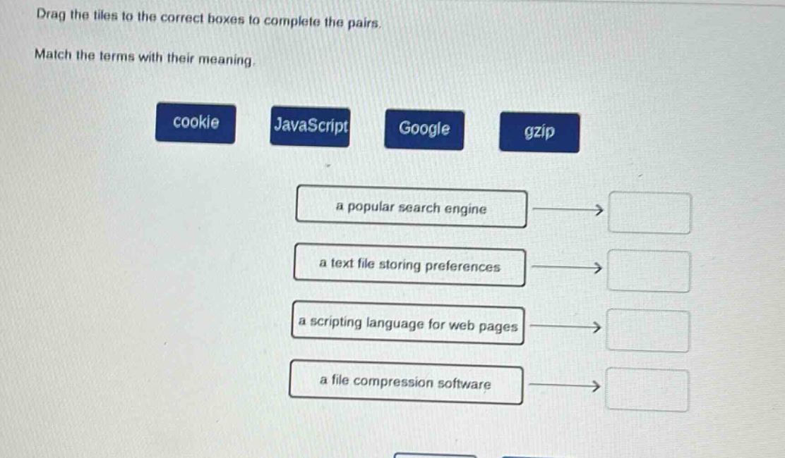 drag the tiles to the correct boxes to complete the pairs. match the terms with their meaning. cookie javascript google gzip a popular search engine a text file storing preferences a scripting language for web pages a file compression software
