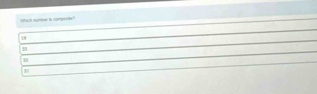 which number is composite?\n19\n23\n33\n37