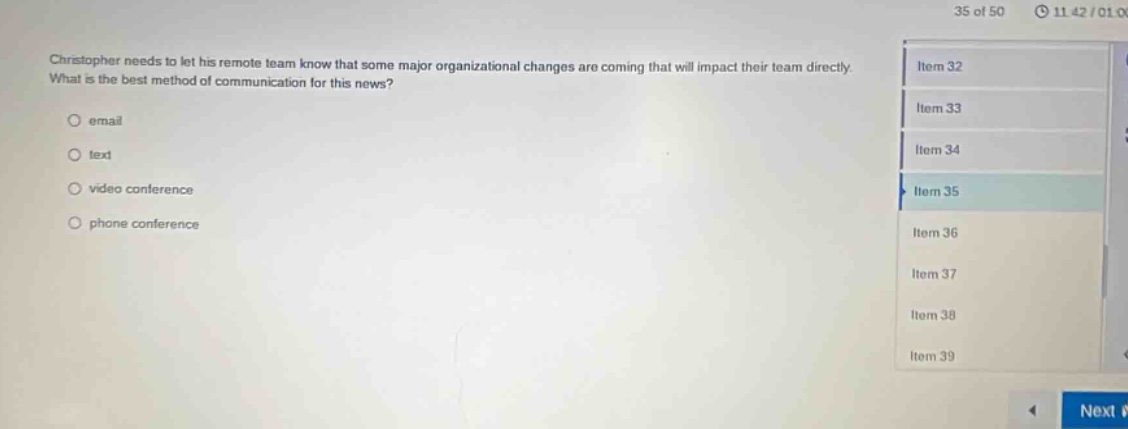 christopher needs to let his remote team know that some major organizational changes are coming that will impact their team directly. what is the best method of communication for this news?\n○ email\n○ text\n○ video conference\n○ phone conference