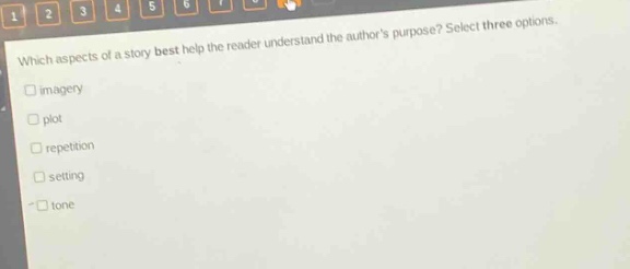 which aspects of a story best help the reader understand the authors purpose? select three options.\n□ imagery\n□ plot\n□ repetition\n□ setting\n□ tone