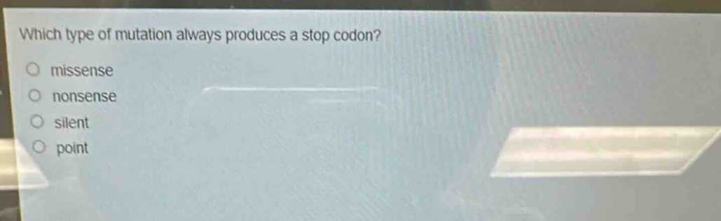 which type of mutation always produces a stop codon?\nmissense\nnonsense\nsilent\npoint