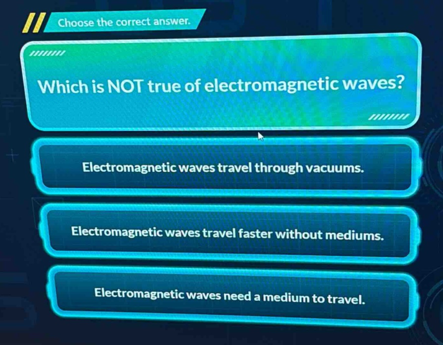 choose the correct answer. which is not true of electromagnetic waves? electromagnetic waves travel through vacuums. electromagnetic waves travel faster without mediums. electromagnetic waves need a medium to travel.