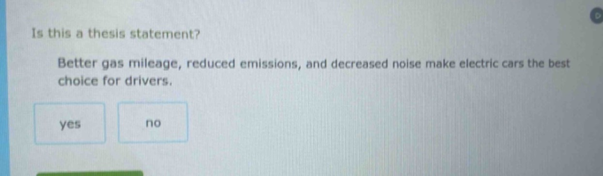 is this a thesis statement? better gas mileage, reduced emissions, and decreased noise make electric cars the best choice for drivers. yes no