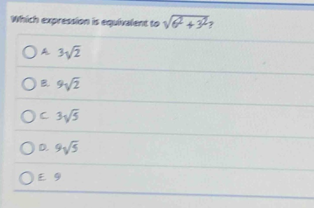 which expression is equivalent to $sqrt{6^{2}+3^{2}}$?\na. $3sqrt{2}$\nb. $9sqrt{2}$\nc. $3sqrt{5}$\nd. $9sqrt{5}$\ne. 9