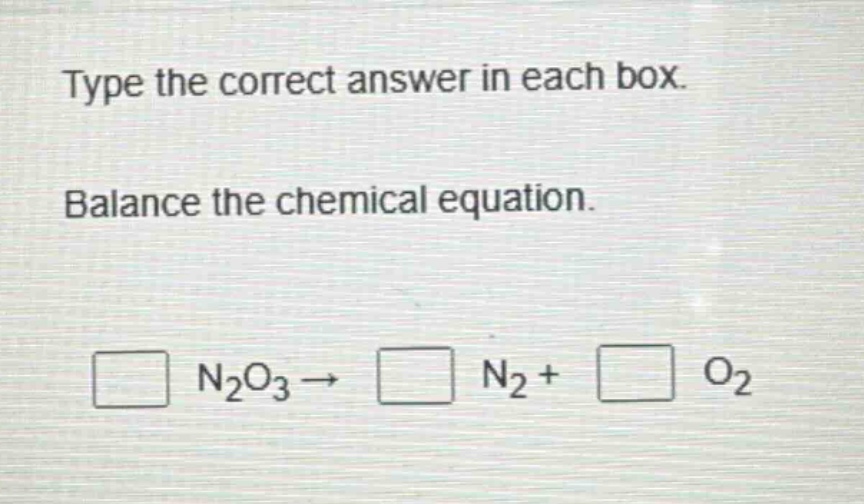 type the correct answer in each box. balance the chemical equation. \n□ n₂o₃ → □ n₂ + □ o₂