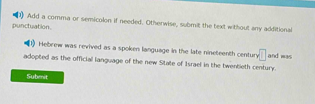 add a comma or semicolon if needed. otherwise, submit the text without any additional punctuation. hebrew was revived as a spoken language in the late nineteenth century and was adopted as the official language of the new state of israel in the twentieth century.