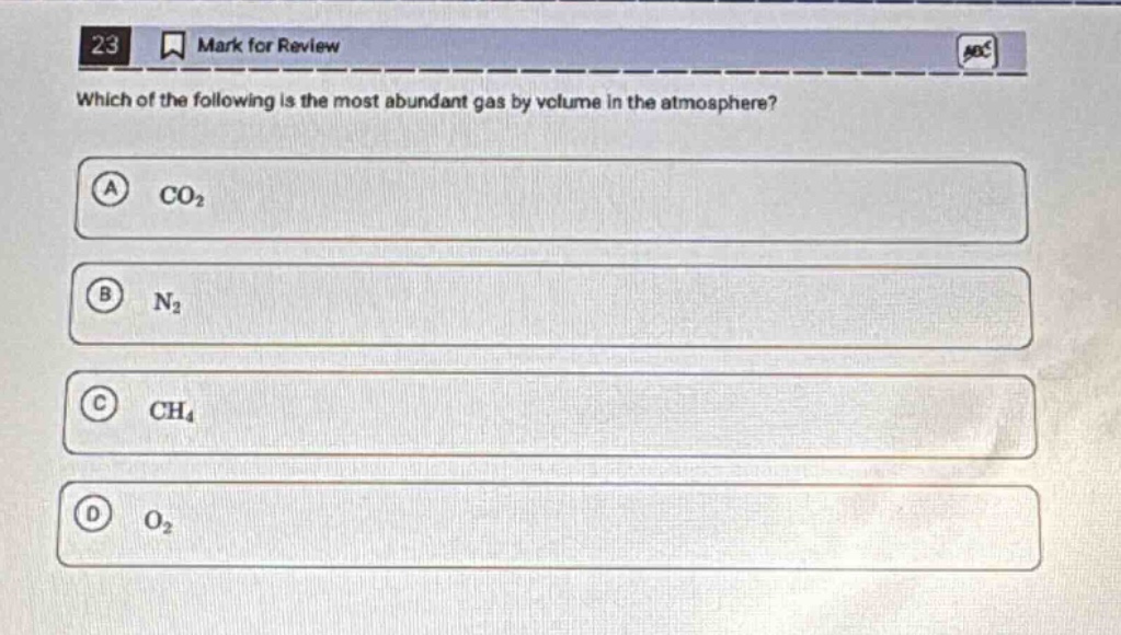 23 mark for review which of the following is the most abundant gas by volume in the atmosphere? a co₂ b n₂ c ch₄ d o₂
