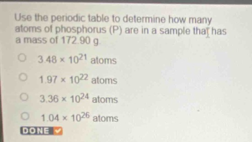 use the periodic table to determine how many atoms of phosphorus (p) are in a sample that has a mass of 172.90 g.\n3.48×10²¹ atoms\n1.97×10²² atoms\n3.36×10²⁴ atoms\n1.04×10²⁶ atoms