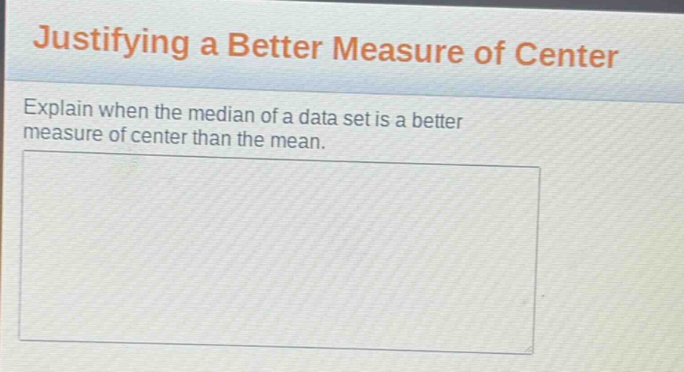 justifying a better measure of center\nexplain when the median of a data set is a better measure of center than the mean.