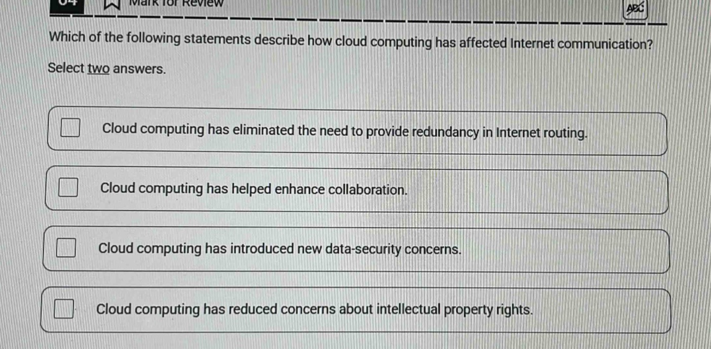 which of the following statements describe how cloud computing has affected internet communication? select two answers. cloud computing has eliminated the need to provide redundancy in internet routing. cloud computing has helped enhance collaboration. cloud computing has introduced new data - security concerns. cloud computing has reduced concerns about intellectual property rights.