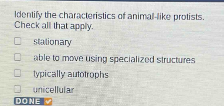 identify the characteristics of animal - like protists. check all that apply. stationary able to move using specialized structures typically autotrophs unicellular done