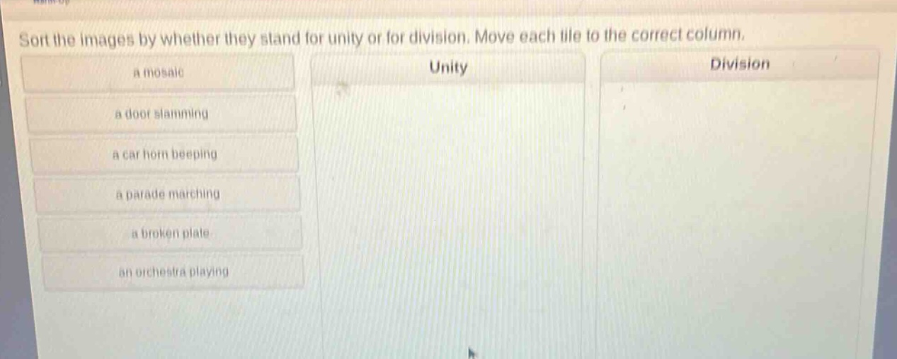 sort the images by whether they stand for unity or for division. move each tile to the correct column.\na mosaic\na door slamming\na car horn beeping\na parade marching\na broken plate\nan orchestra playing