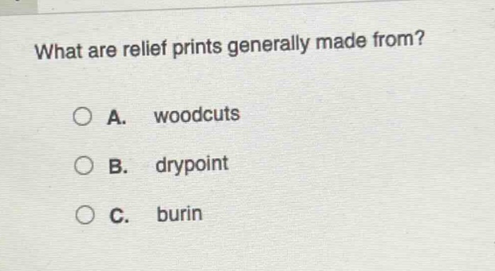 what are relief prints generally made from?\n\na. woodcuts\nb. drypoint\nc. burin