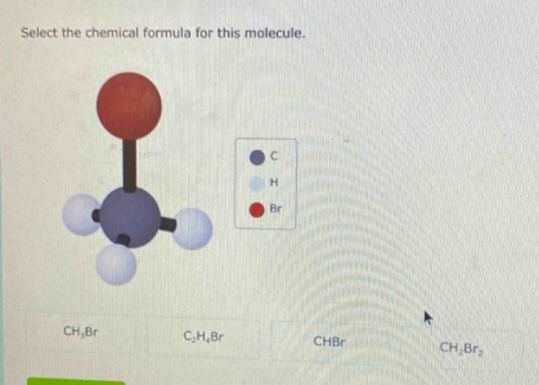 select the chemical formula for this molecule.\nc\nh\nbr\nch₃br\nc₂h₄br\nchbr\nch₂br₂