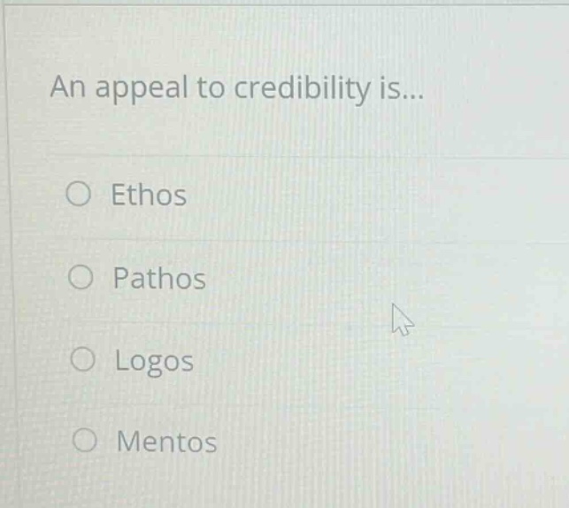 an appeal to credibility is...\n○ ethos\n○ pathos\n○ logos\n○ mentos