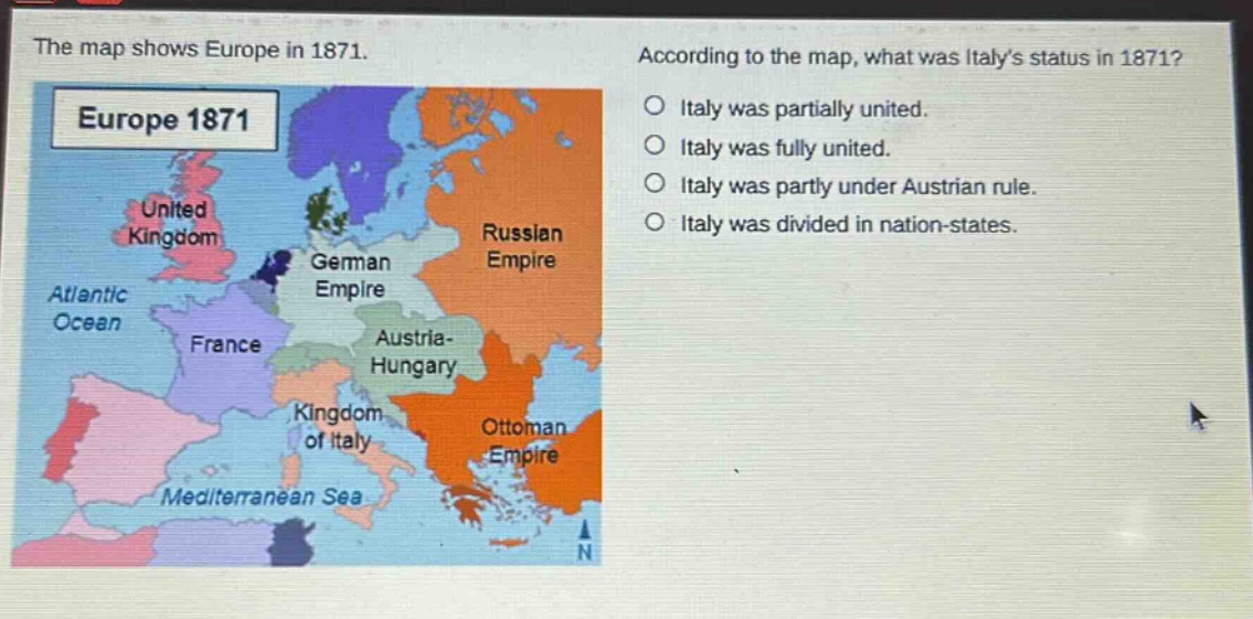 the map shows europe in 1871. according to the map, what was italys status in 1871? italy was partially united. italy was fully united. italy was partly under austrian rule. italy was divided in nation - states.