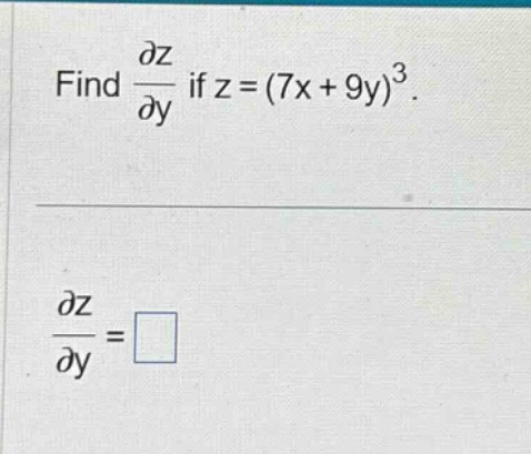 find $\frac{partial z}{partial y}$ if $z=(7x + 9y)^{3}$. $\frac{partial z}{partial y}=square$
