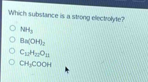 which substance is a strong electrolyte?\no nh₃\no ba(oh)₂\no c₁₂h₂₂o₁₁\no ch₃cooh