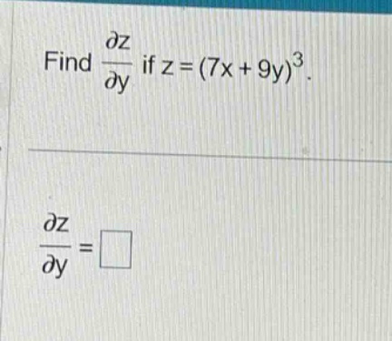 find $\frac{partial z}{partial y}$ if $z=(7x + 9y)^3$.\n$\frac{partial z}{partial y}=square$