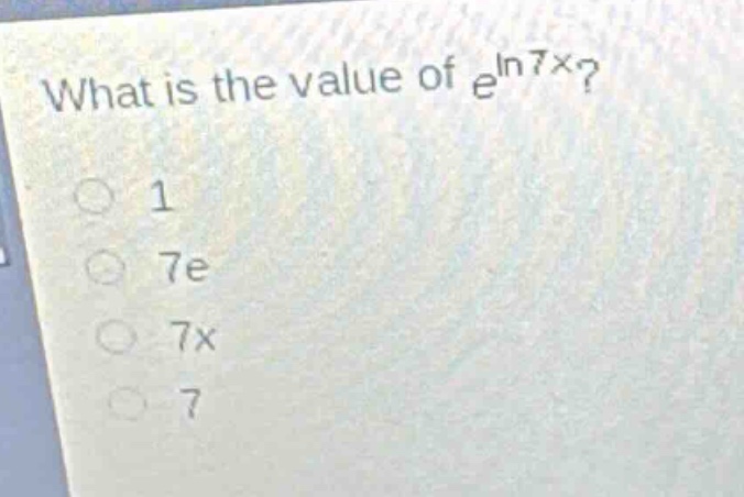 what is the value of $e^{ln7x}$?\n1\n7e\n7x\n7