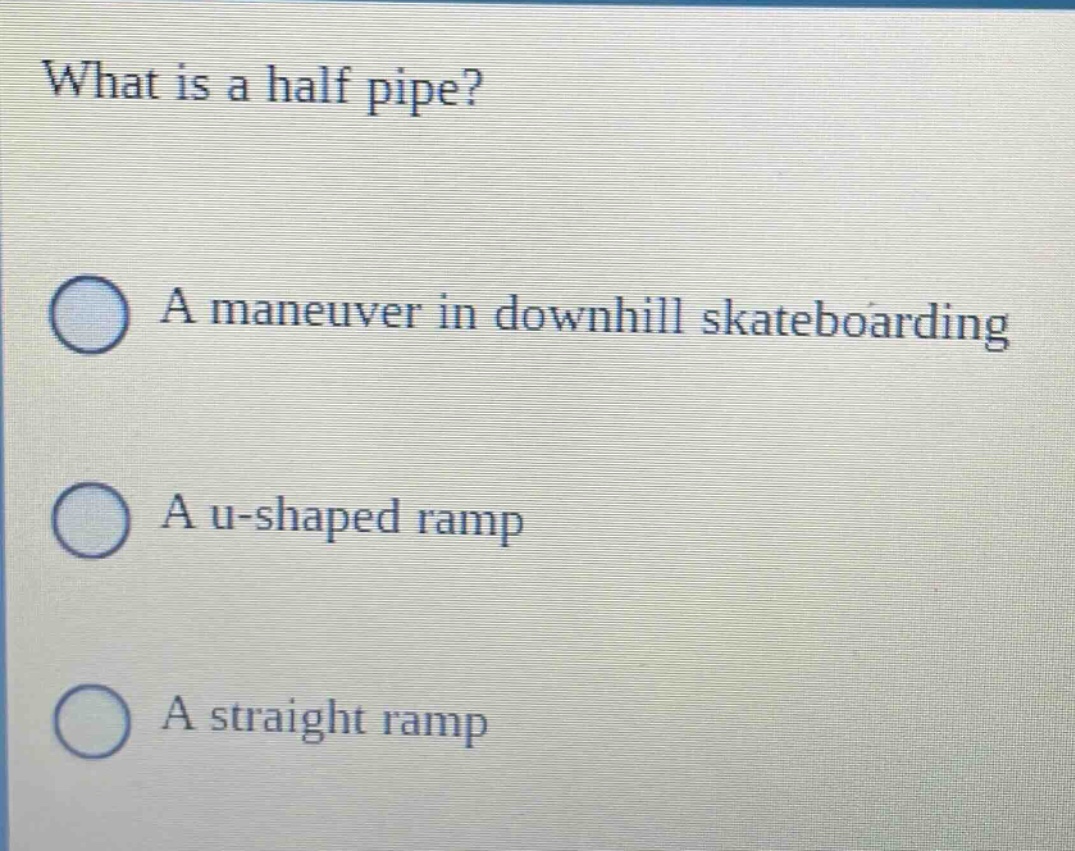what is a half pipe?\na maneuver in downhill skateboarding\na u - shaped ramp\na straight ramp