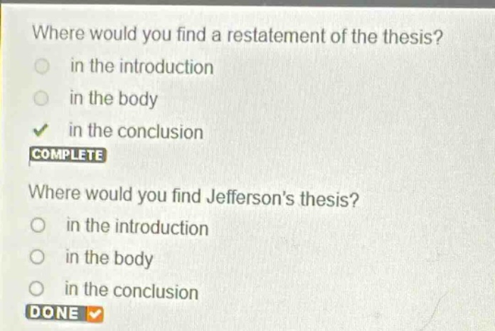 where would you find a restatement of the thesis?\n in the introduction\n in the body\n in the conclusion\ncomplete\nwhere would you find jeffersons thesis?\n in the introduction\n in the body\n in the conclusion\ndone