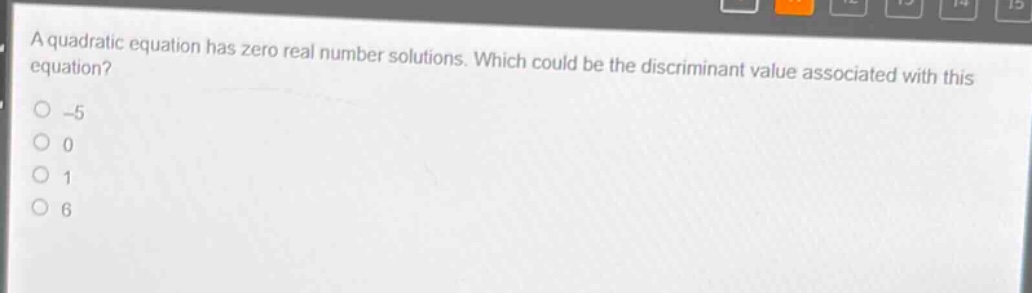 a quadratic equation has zero real number solutions. which could be the discriminant value associated with this equation?\n-5\n0\n1\n6